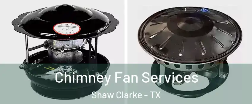 Chimney Fan Services Shaw Clarke - TX