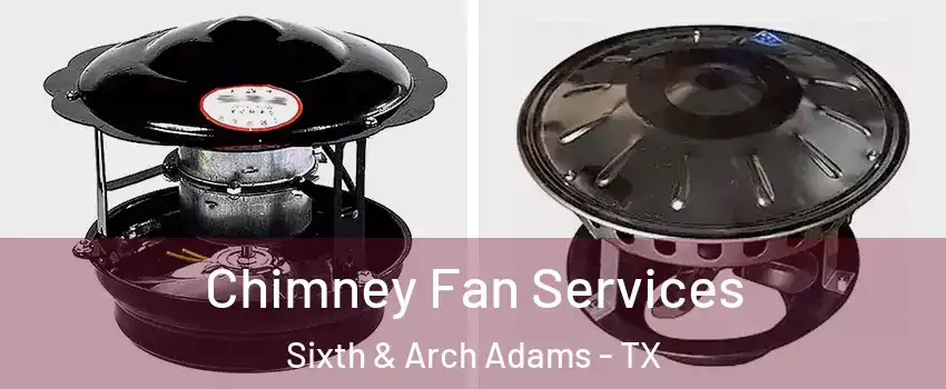 Chimney Fan Services Sixth & Arch Adams - TX