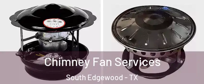 Chimney Fan Services South Edgewood - TX