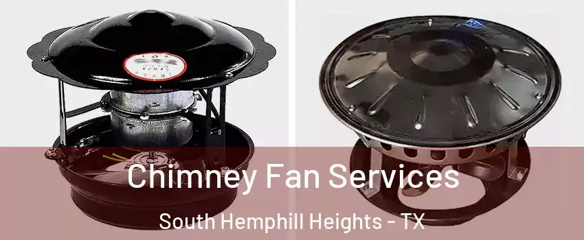 Chimney Fan Services South Hemphill Heights - TX