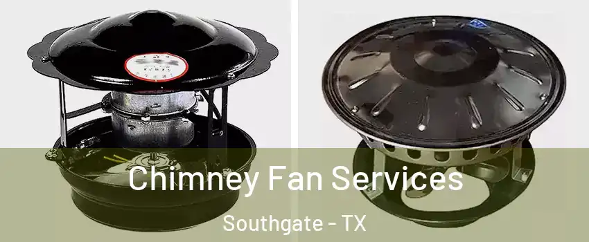 Chimney Fan Services Southgate - TX