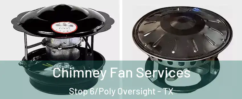 Chimney Fan Services Stop 6/Poly Oversight - TX