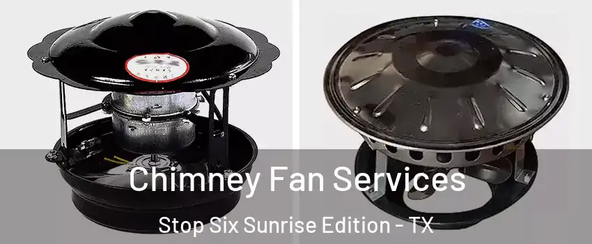 Chimney Fan Services Stop Six Sunrise Edition - TX
