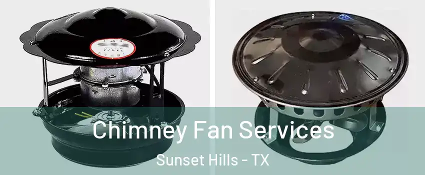 Chimney Fan Services Sunset Hills - TX