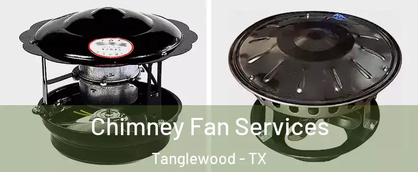 Chimney Fan Services Tanglewood - TX