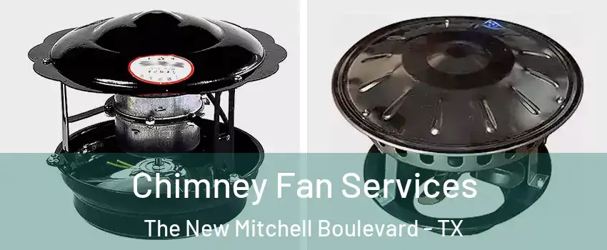 Chimney Fan Services The New Mitchell Boulevard - TX