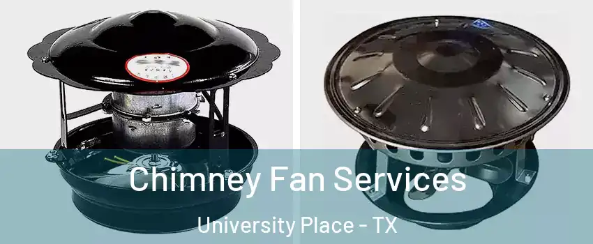Chimney Fan Services University Place - TX