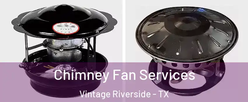 Chimney Fan Services Vintage Riverside - TX