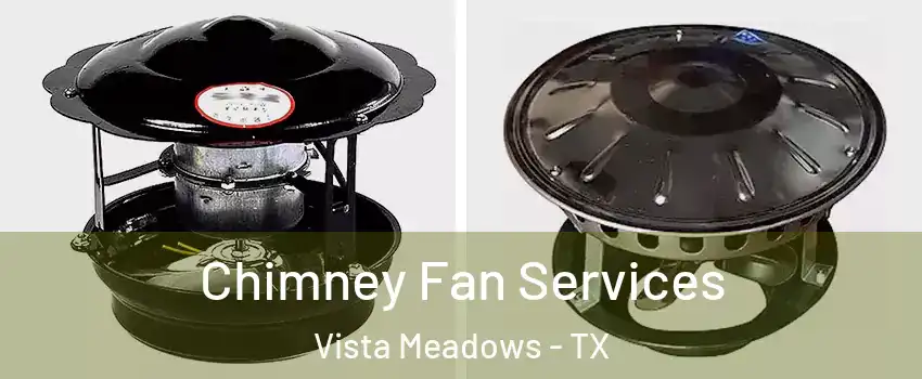 Chimney Fan Services Vista Meadows - TX