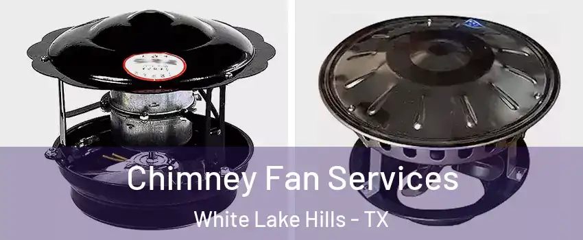 Chimney Fan Services White Lake Hills - TX