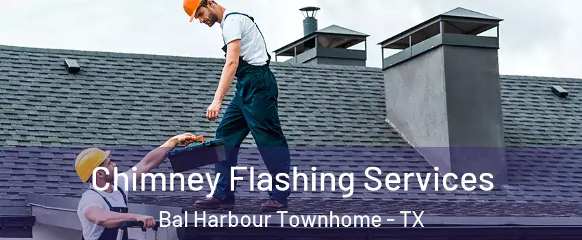 Chimney Flashing Services Bal Harbour Townhome - TX