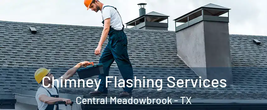 Chimney Flashing Services Central Meadowbrook - TX