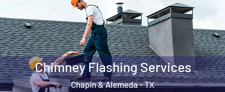 Chimney Flashing Services Chapin & Alemeda - TX