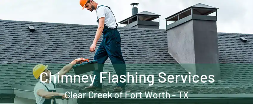 Chimney Flashing Services Clear Creek of Fort Worth - TX