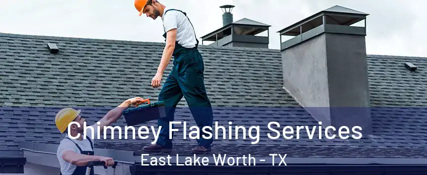 Chimney Flashing Services East Lake Worth - TX