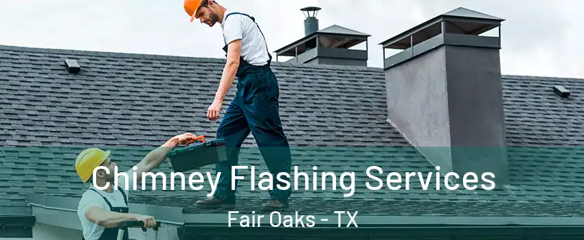 Chimney Flashing Services Fair Oaks - TX