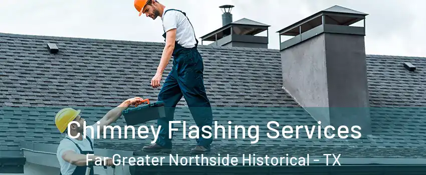 Chimney Flashing Services Far Greater Northside Historical - TX