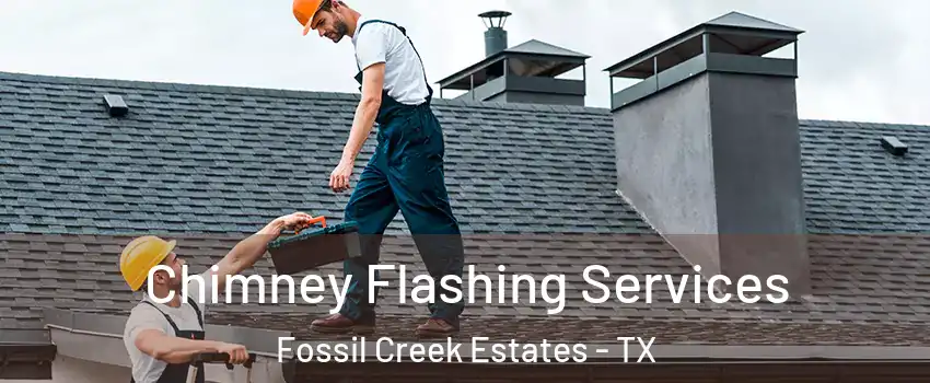 Chimney Flashing Services Fossil Creek Estates - TX