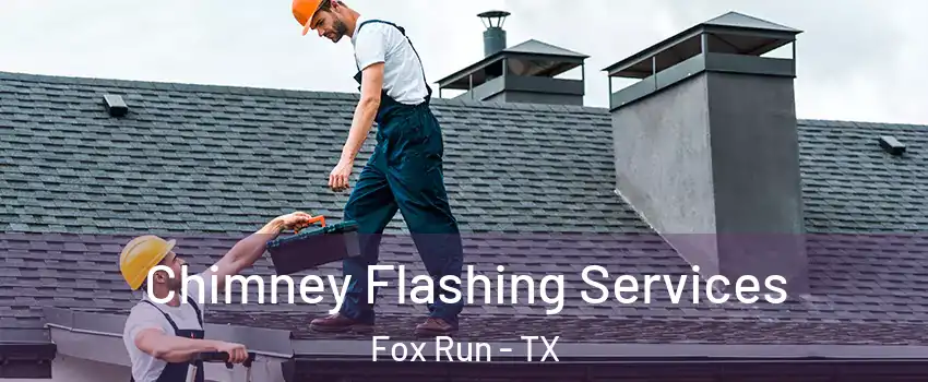 Chimney Flashing Services Fox Run - TX