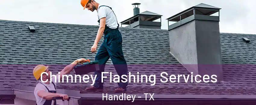 Chimney Flashing Services Handley - TX