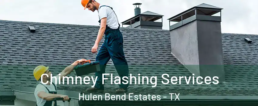 Chimney Flashing Services Hulen Bend Estates - TX