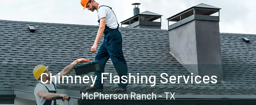 Chimney Flashing Services McPherson Ranch - TX