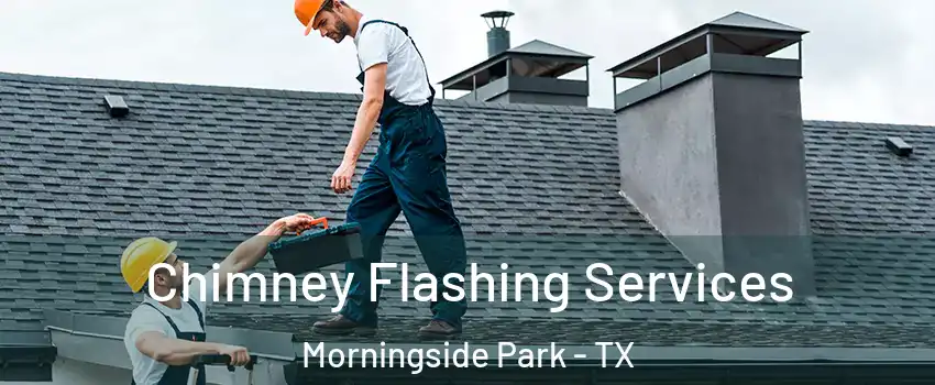 Chimney Flashing Services Morningside Park - TX