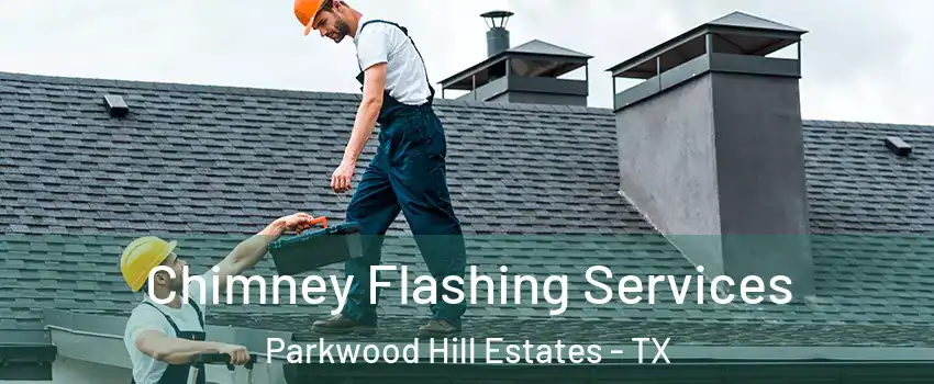 Chimney Flashing Services Parkwood Hill Estates - TX