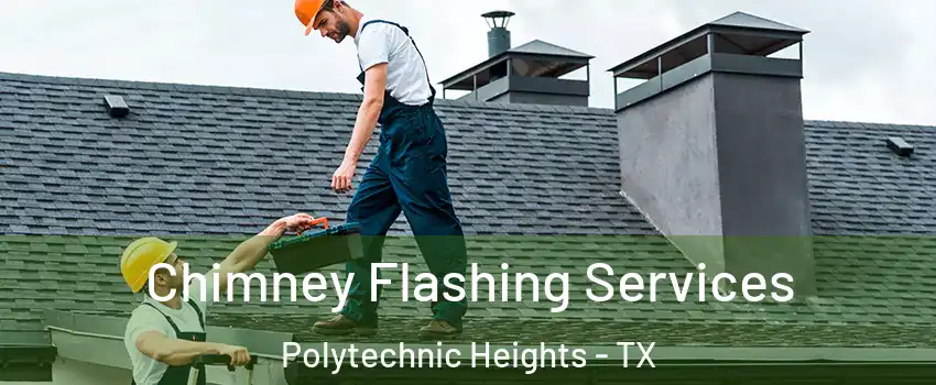 Chimney Flashing Services Polytechnic Heights - TX