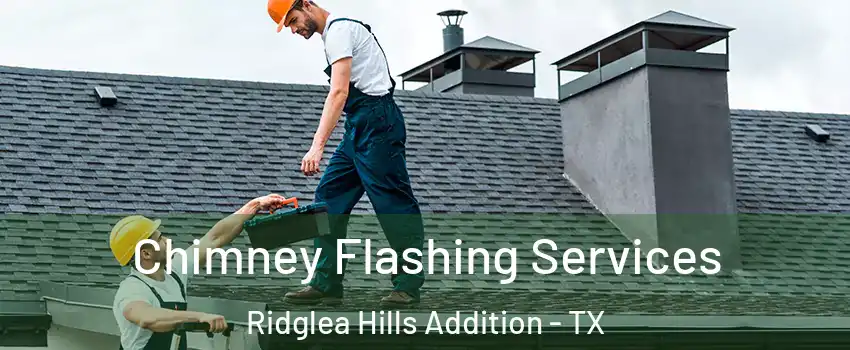 Chimney Flashing Services Ridglea Hills Addition - TX