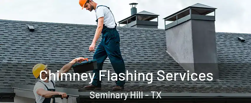 Chimney Flashing Services Seminary Hill - TX