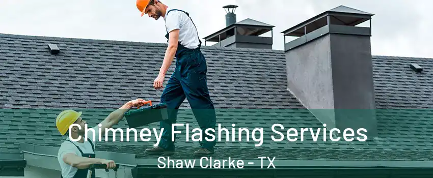 Chimney Flashing Services Shaw Clarke - TX