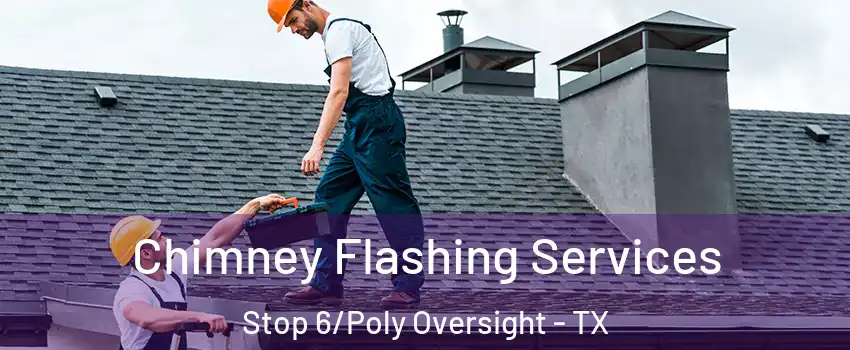 Chimney Flashing Services Stop 6/Poly Oversight - TX