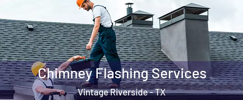 Chimney Flashing Services Vintage Riverside - TX