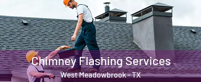 Chimney Flashing Services West Meadowbrook - TX