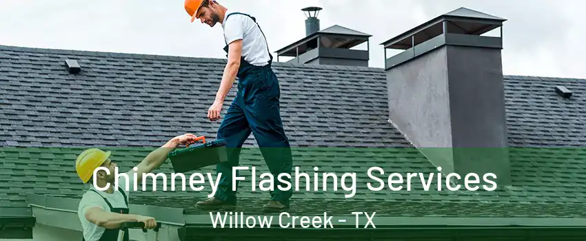 Chimney Flashing Services Willow Creek - TX