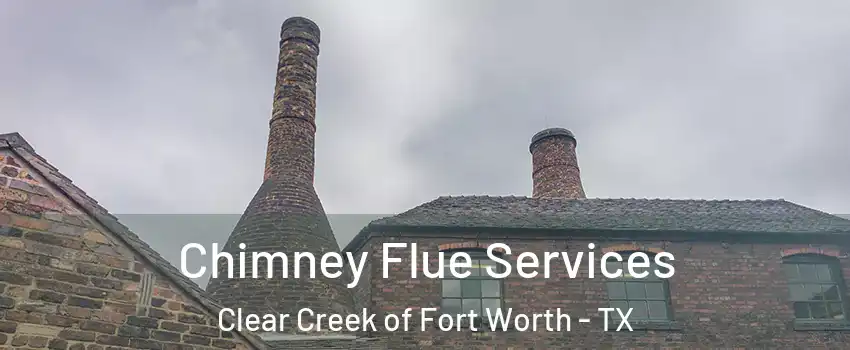 Chimney Flue Services Clear Creek of Fort Worth - TX
