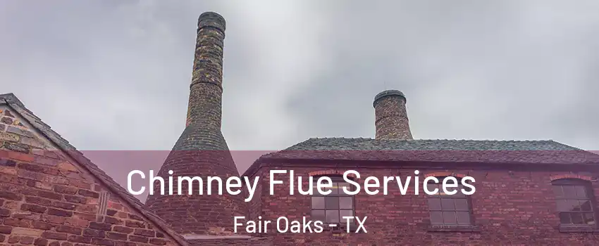 Chimney Flue Services Fair Oaks - TX