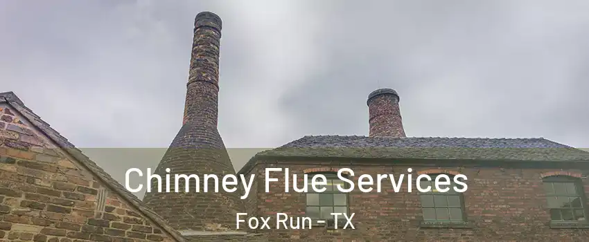 Chimney Flue Services Fox Run - TX