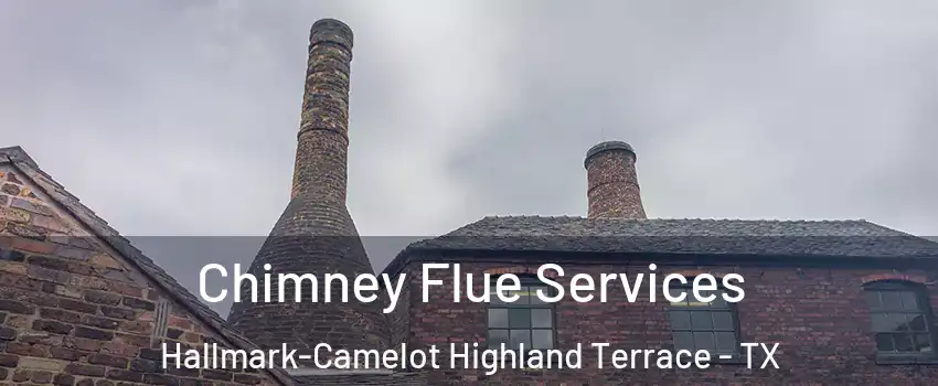 Chimney Flue Services Hallmark-Camelot Highland Terrace - TX