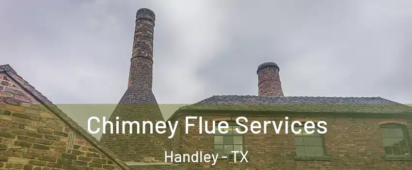 Chimney Flue Services Handley - TX