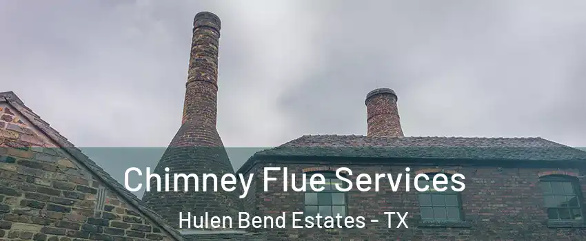 Chimney Flue Services Hulen Bend Estates - TX