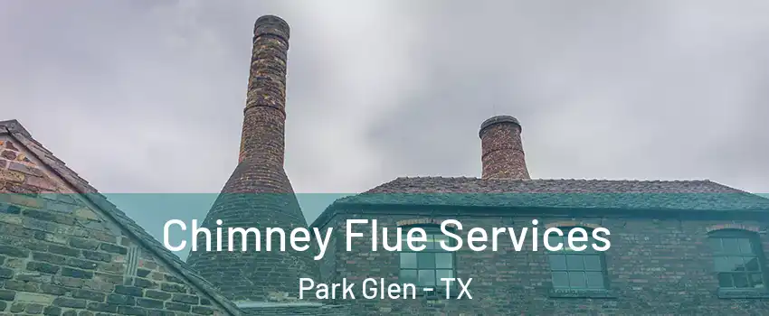 Chimney Flue Services Park Glen - TX