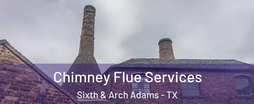 Chimney Flue Services Sixth & Arch Adams - TX