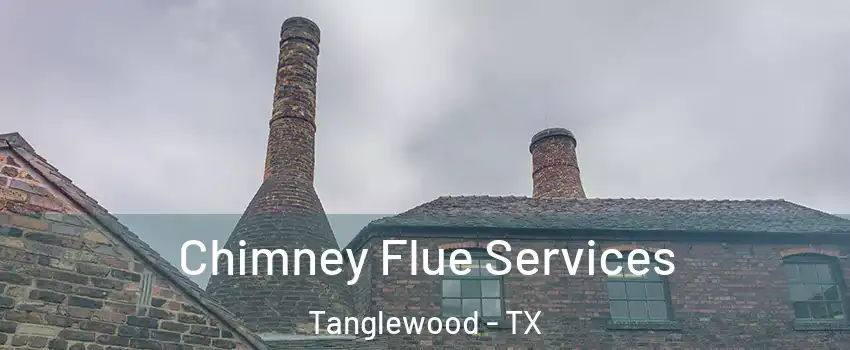 Chimney Flue Services Tanglewood - TX
