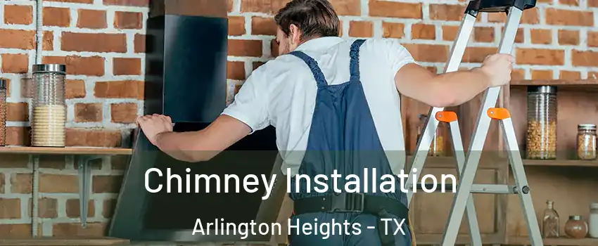 Chimney Installation Arlington Heights - TX