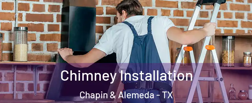 Chimney Installation Chapin & Alemeda - TX
