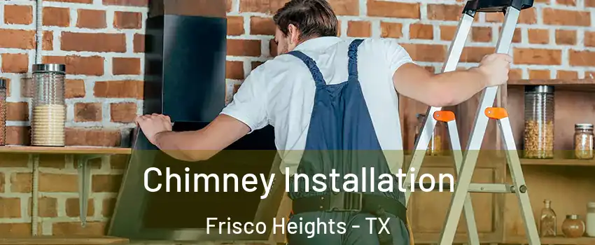 Chimney Installation Frisco Heights - TX