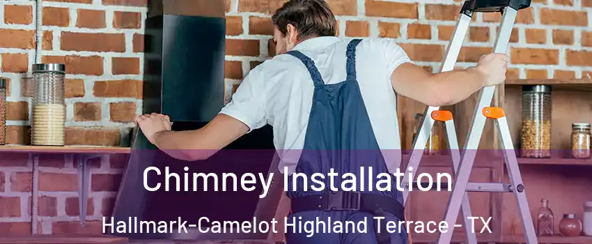 Chimney Installation Hallmark-Camelot Highland Terrace - TX