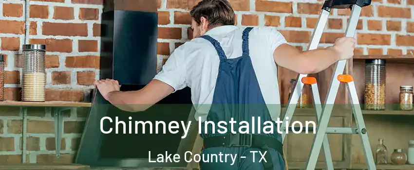 Chimney Installation Lake Country - TX